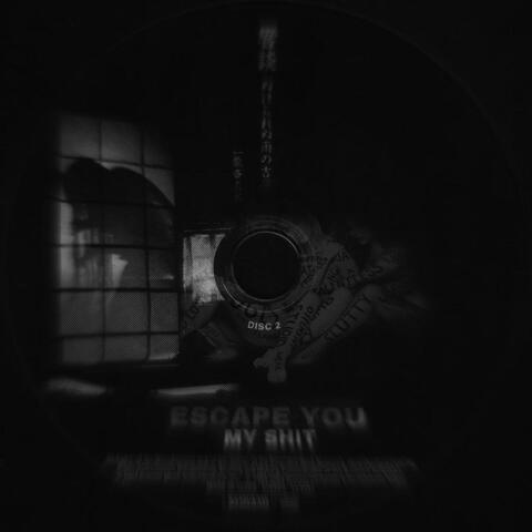 Escape You / My shit