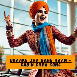 Udaake Jaa Rahe Haan (Cabin Crew Song)