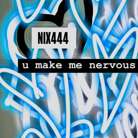 u make me nervous