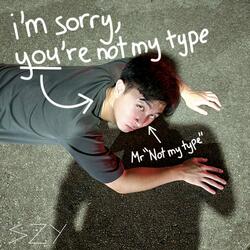 'i'm sorry, you're not my type'