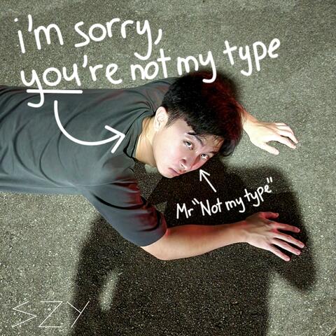 'i'm sorry, you're not my type'