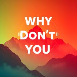 Why Don't You