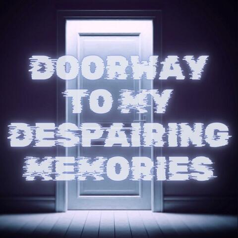 Doorway To My Despairing Memories