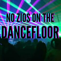 NO Z!OS ON THE DANCEFLOOR