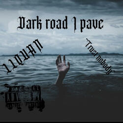 Dark road I pave