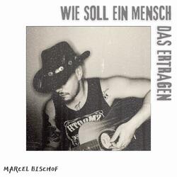 Wie soll ein Mensch das ertragen