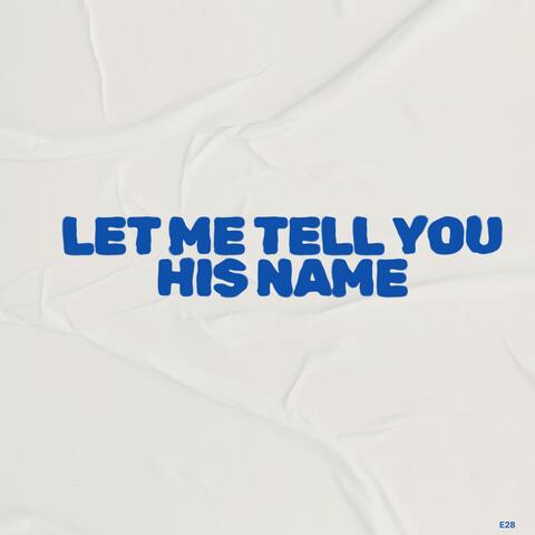 Let Me Tell You His name