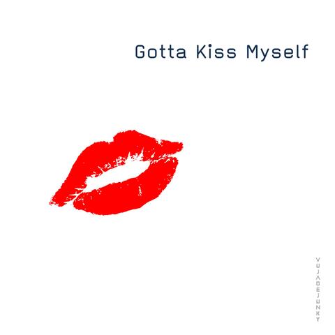 Gotta Kiss Myself