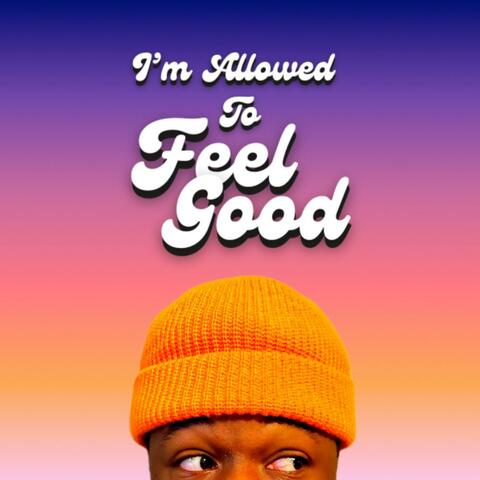 I'm Allowed To Feel Good