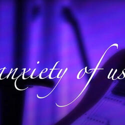 ANXIETY OF US