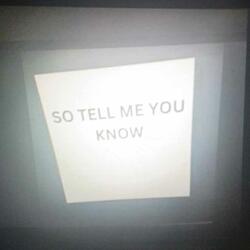 SO TELL ME YOU KNOW