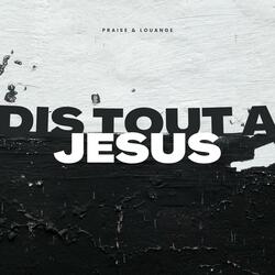Dis Tout A Jesus