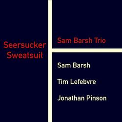 Seersucker Sweatsuit (feat. Sam Barsh Trio, Jonathan Pinson & Tim Lefebvre)