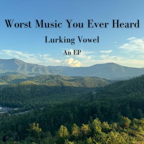 Worst Music You Ever Heard: An EP