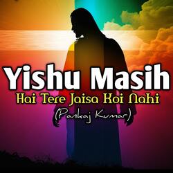 Yishu Masih Hai Tere Jaisa Koi Nahi (feat. Pankaj Kumar)