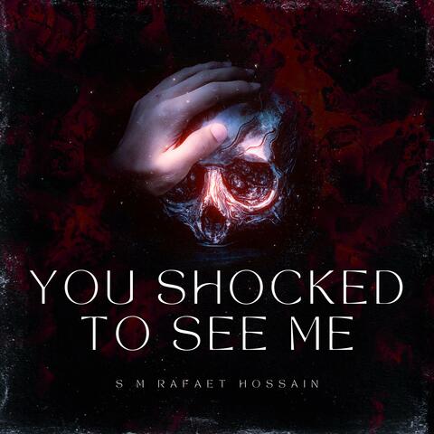 You Shocked To See Me