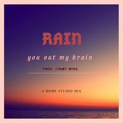 Rain You Out My Brain