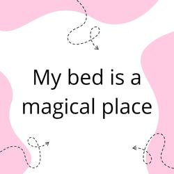 My bed is a magical place