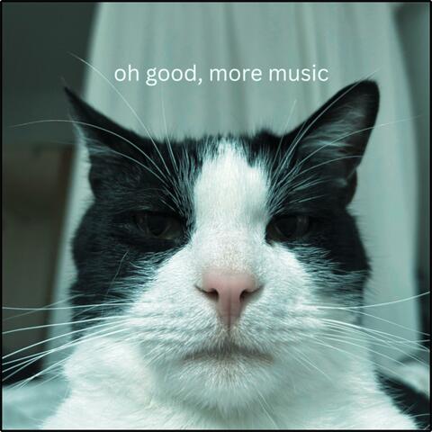 Oh Good, More Music