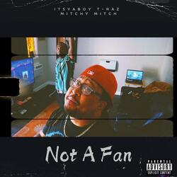 Not A Fan (feat. ItsYaBoy T-Raz)