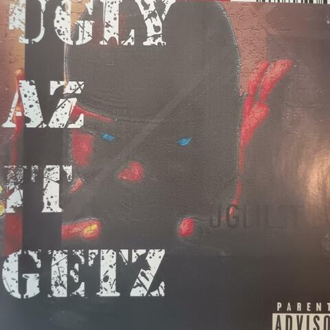 UGLY AZ IT GETZ