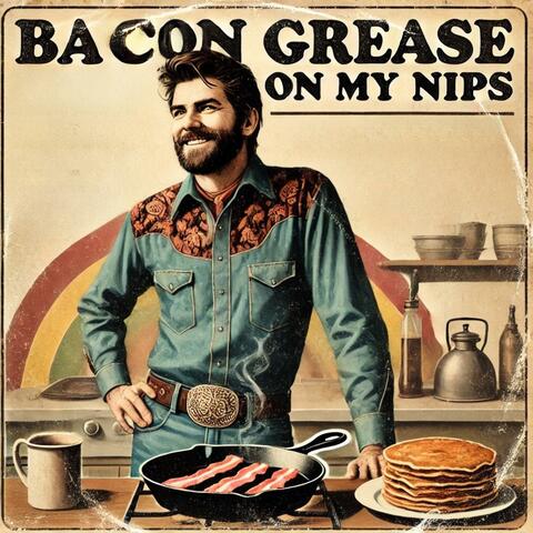Bacon Grease on My Nips