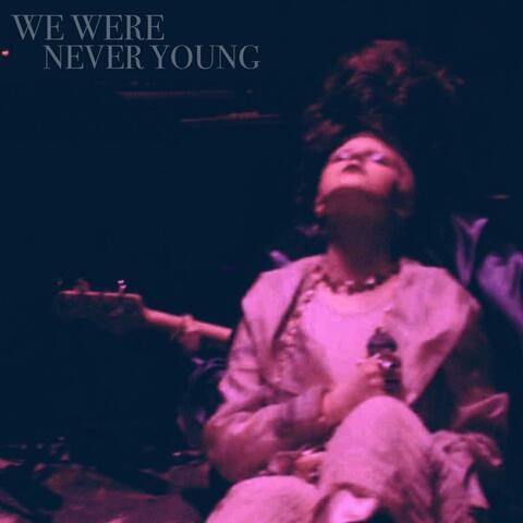 WE WERE NEVER YOUNG