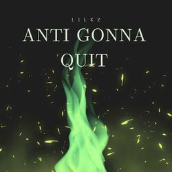 Anti gonna quit