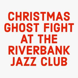 Christmas Ghost Fight At The Riverbank Jazz Club