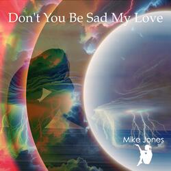 Don’t You Be Sad My Love