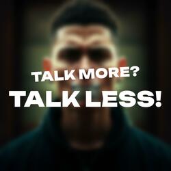TALK MORE, TALK LESS