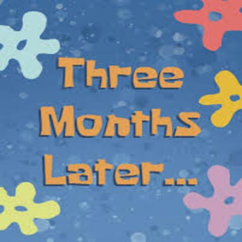 Three Months Later...