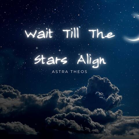Wait Till The Stars Align