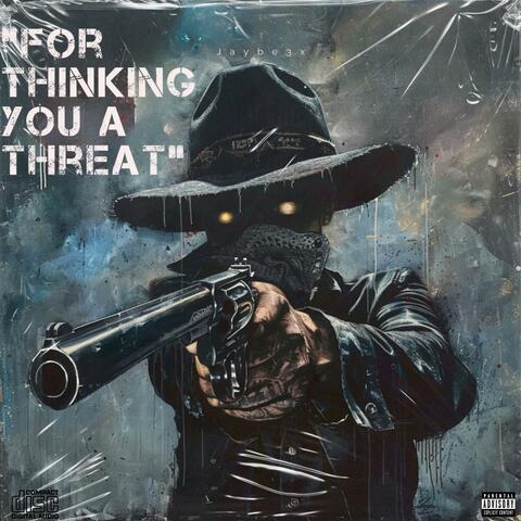 For thinking you a threat