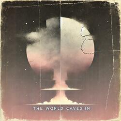 THE WORLD CAVES IN