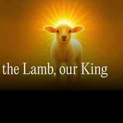 the Lamb, our King