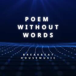 POEM WITHOUT WORDS (Breakbeat House Music)