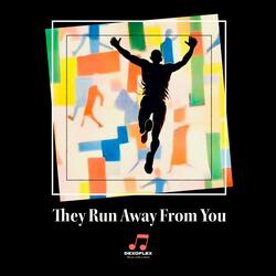 They Run Away From You