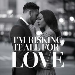 I'm Risking It All For Love