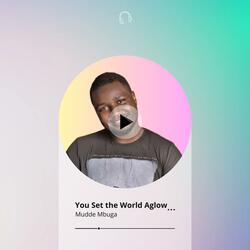 You Set the World Aglow