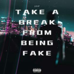 TAKE A BREAK FROM BEING FAKE