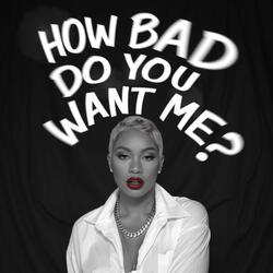 How Bad Do You Want Me