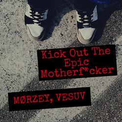 Kick Out The Epic Motherfucker (feat. VESUV)