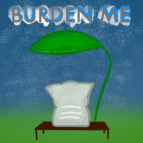 Burden Me