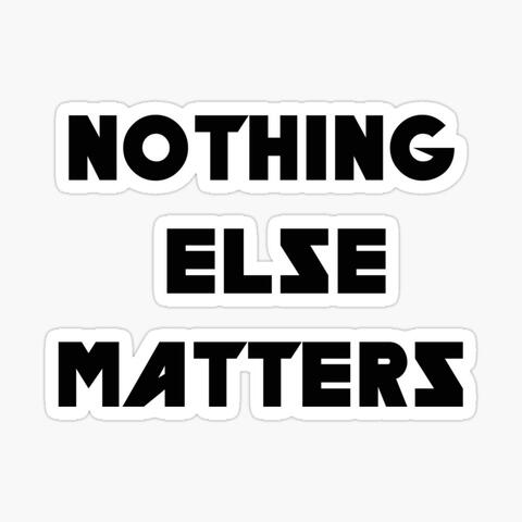 Nothing Else Matters