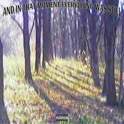 AND IN THAT MOMENT EVERYTHING WAS STILL