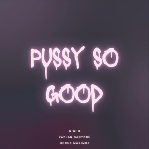 PUSSY SO GOOD (feat. Gigi B & Horus Maximus)