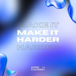 MAKE IT HARDER