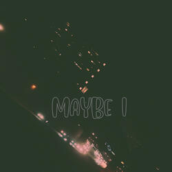 Maybe I