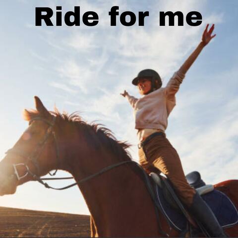 Ride for me